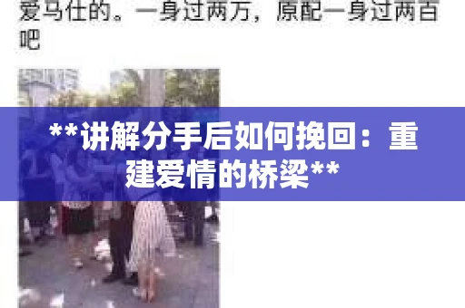 **讲解分手后如何挽回：重建爱情的桥梁**