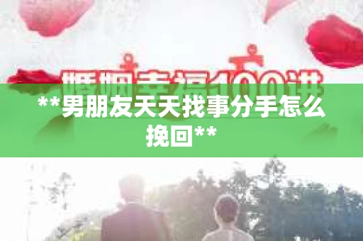 **男朋友天天找事分手怎么挽回**