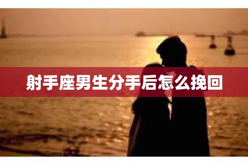 射手座男生分手后怎么挽回
