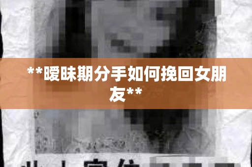 **暧昧期分手如何挽回女朋友**