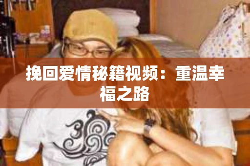 挽回爱情秘籍视频：重温幸福之路