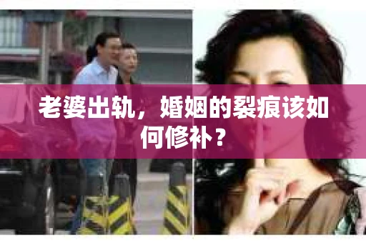 老婆出轨，婚姻的裂痕该如何修补？