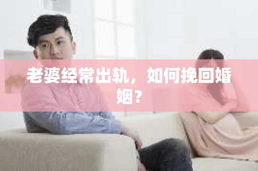 老婆经常出轨，如何挽回婚姻？