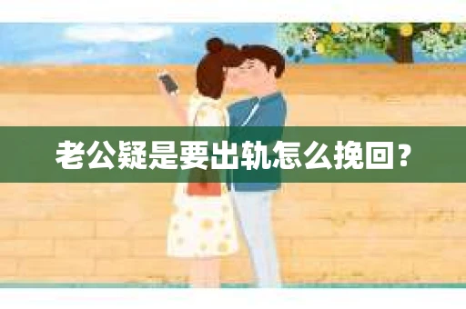 老公疑是要出轨怎么挽回？