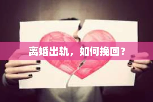 离婚出轨，如何挽回？