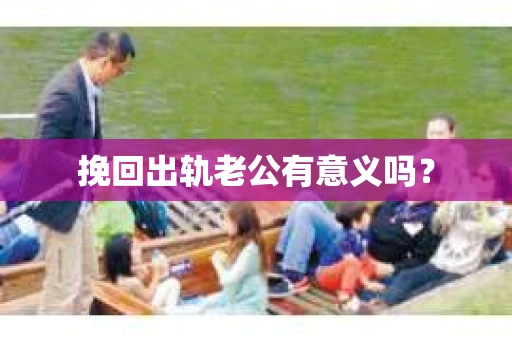 挽回出轨老公有意义吗？