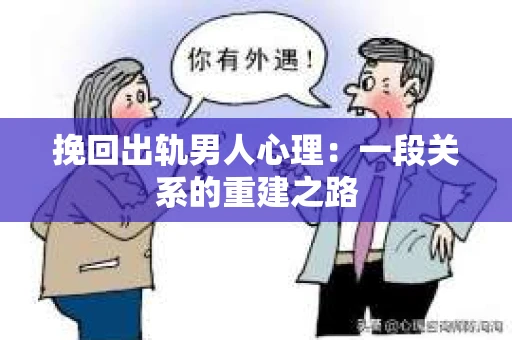挽回出轨男人心理：一段关系的重建之路
