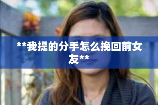 **我提的分手怎么挽回前女友**