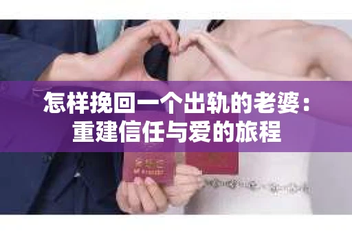 怎样挽回一个出轨的老婆：重建信任与爱的旅程