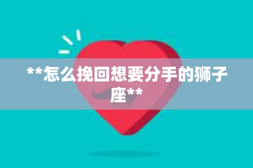 **怎么挽回想要分手的狮子座**