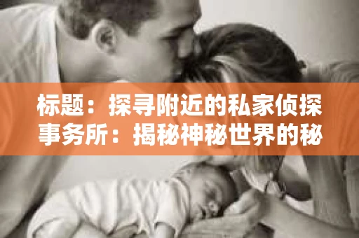 标题：探寻附近的私家侦探事务所：揭秘神秘世界的秘密通道