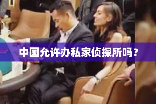 中国允许办私家侦探所吗？
