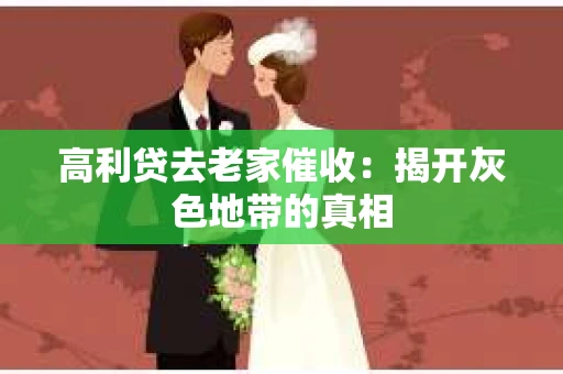 高利贷去老家催收：揭开灰色地带的真相