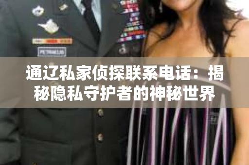 通辽私家侦探联系电话：揭秘隐私守护者的神秘世界