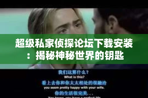 超级私家侦探论坛下载安装：揭秘神秘世界的钥匙