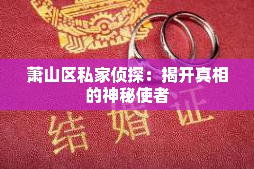 萧山区私家侦探：揭开真相的神秘使者