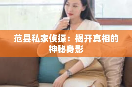 范县私家侦探：揭开真相的神秘身影