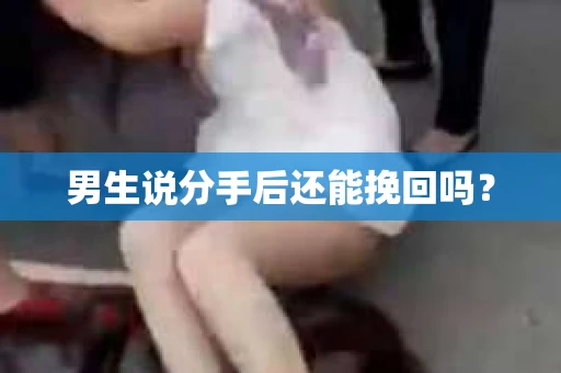 男生说分手后还能挽回吗？
