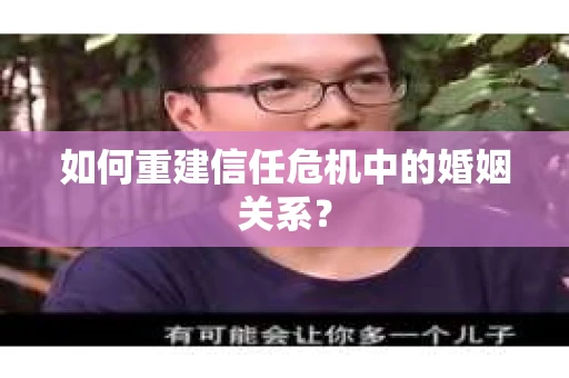 如何重建信任危机中的婚姻关系？