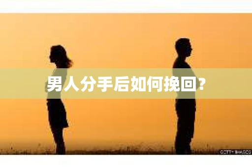 男人分手后如何挽回？