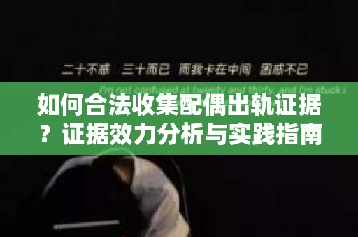 如何合法收集配偶出轨证据？证据效力分析与实践指南