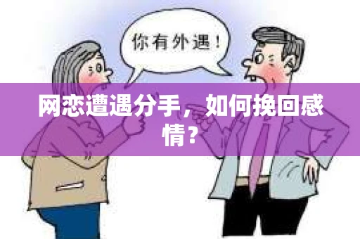 网恋遭遇分手，如何挽回感情？